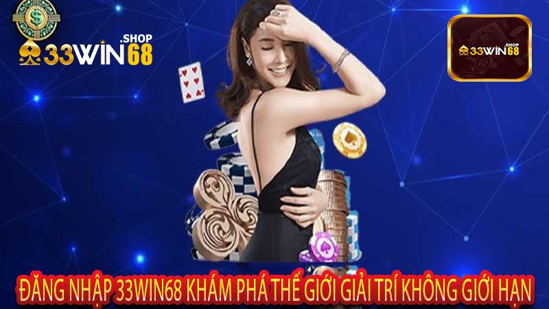 Đăng Nhập 33win68 Khám Phá Thế Giới Giải Trí Không Giới Hạn