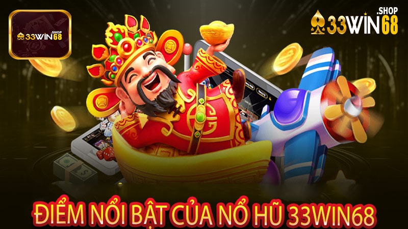 Điểm Nổi Bật của Nổ Hũ 33win68