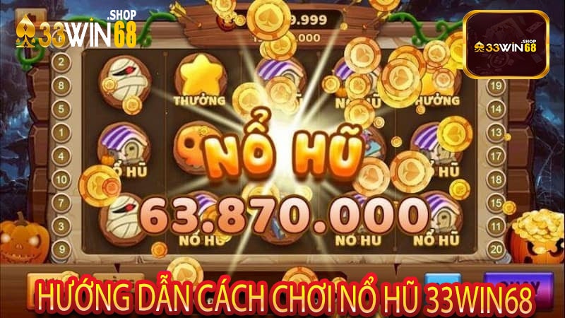 Hướng Dẫn Cách Chơi Nổ Hũ 33win68
