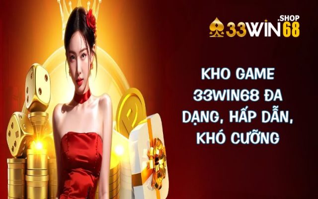 Kho game 33WIN68 đa dạng, hấp dẫn, khó cưỡng