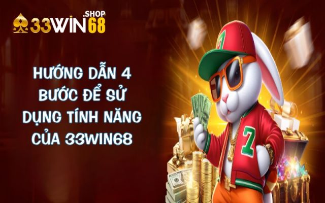 Hướng dẫn 4 bước để sử dụng tính năng của 33WIN68