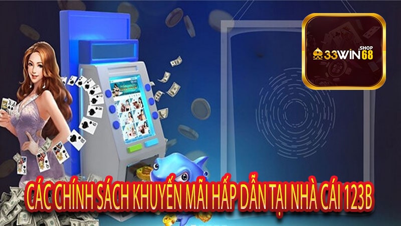 Các Chính Sách Khuyến Mãi Hấp Dẫn Tại Nhà Cái 123b